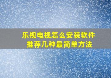 乐视电视怎么安装软件 推荐几种最简单方法